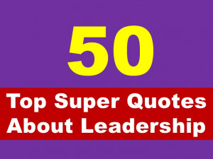 Top 50 Super Quotes About Leadership