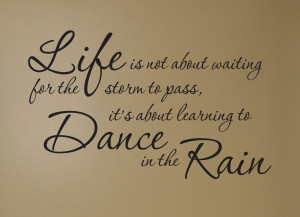 ... waiting for the storm to pass, It's about learning Dance in the Rain