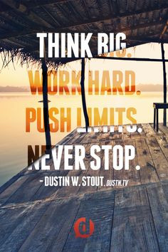 Think Big. Work Hard. Push Limits. Never Stop. #DailyKickInThePants