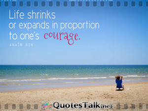 Life shrinks or expands in proportion to one’s courage