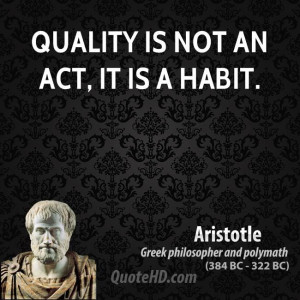 Quality is not an act, it is a habit.