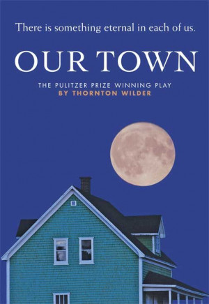 ... and poets maybe...they do some.” ― Thornton Wilder, Our Town