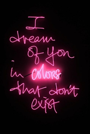 dream of you in colours that dont exist #love #quotes More