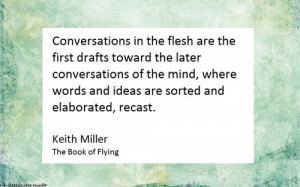 Conversations in the flesh are the first drafts toward the later ...