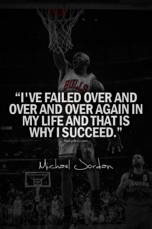 ... and over again in my life and that is why I succeed. - Michael Jordan