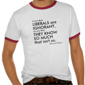 Liberals are Ignorant Shirt