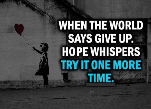 ... says give up.Hope whispers try it one more time. Wisdom Love Quote