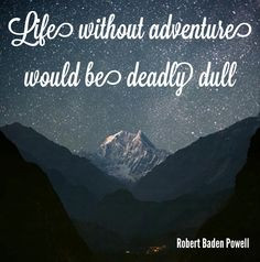 ... without adventure would be deadly dull - Robert Baden Powell quote