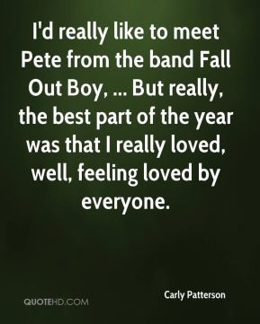Carly Patterson - I'd really like to meet Pete from the band Fall Out ...