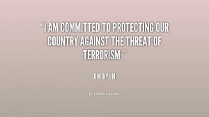 am committed to protecting our country against the threat of ...