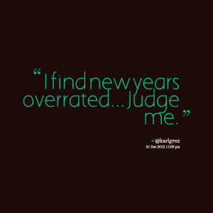 Quotes Picture: i find new years overrated judge me