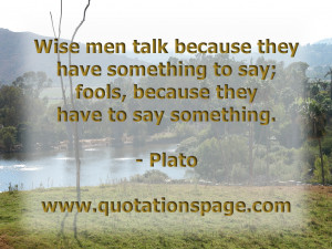 men talk because they have something to say; fools, because they have ...