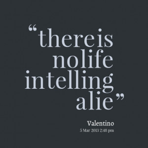Quotes Picture: there is no life in telling a lie