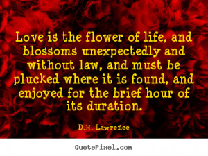 ... flower of life, and blossoms unexpectedly.. D.H. Lawrence love quotes