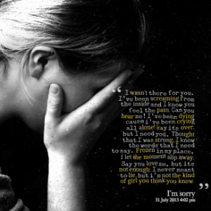 wasn\'t there for you. I\'ve been *screaming from the *inside and I ...