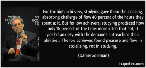 For the high achievers, studying gave them the pleasing, absorbing ...