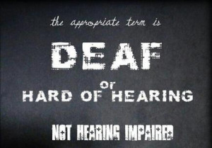 Why is 'deaf' or 'hard of hearing' the right term? Why is 'hearing ...