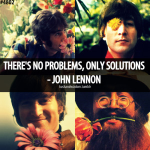 There's no problems, only solutions.
