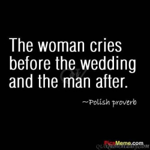 The woman cries before the wedding; the man afterward. - Funny Wedding ...