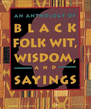 ... Books / Quotations / Anthology of Black Folk Wit, Wisdom and Sayings