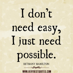 don’t need easy, I just need possible – Positive Quotes