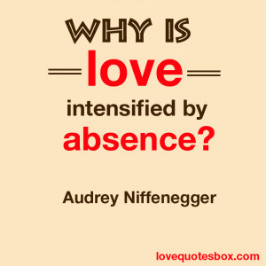 Why is love intensified by absence?”