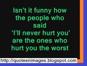 ... people who said I will never hurt you are the ones who hurt you the