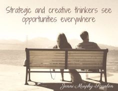 Strategic and creative thinkers see opportunities everywhere / Jenni ...