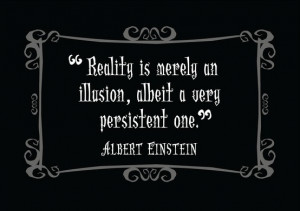 Reality is merely an illusion, albeit a very persistant one