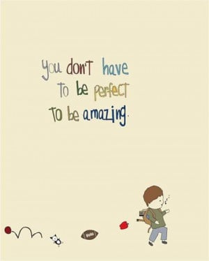You don't have to be perfect to be amazing. Sayings in perfect