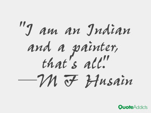 husain quotes i am an indian and a painter that s all m f husain