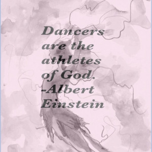 Dancers are the athletes of God-Albert Einstein