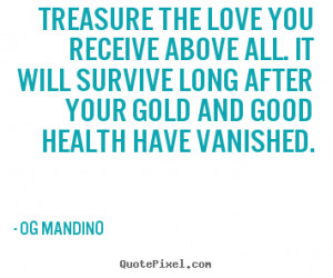 Og Mandino picture quotes - Treasure the love you receive above all ...