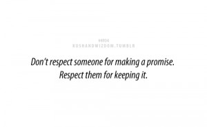 Don't respect someone for making a promise. Respect them for keeping ...