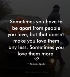 Sometimes you have to be apart from people you love, but that doesn`t ...