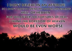 Afterlife, Heaven, Hell, Quotes, Believe, Atheist, God, Worse, Boredom