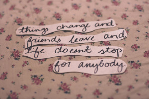 break, change, changes, friends, leave, life, stop