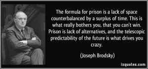 The formula for prison is a lack of space counterbalanced by a surplus ...