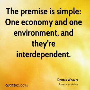 Dennis Weaver - The premise is simple: One economy and one environment ...