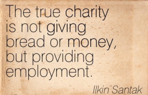 great-work-quote-by-ilkin-santak-the-true-charity-is-not-giving-bread ...