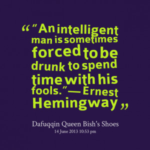 An intelligent man is sometimes forced to be drunk to spend time with ...