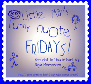 Little Man's Funny Quote Fridays!