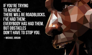 If you’re trying to achieve, there will be roadblocks. I’ve had ...