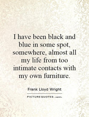 have been black and blue in some spot, somewhere, almost all my life ...