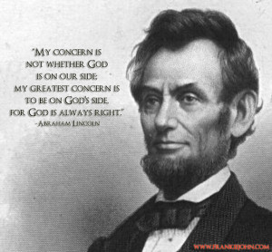 ... to be on God's side, for God is always right.” ― Abraham Lincoln