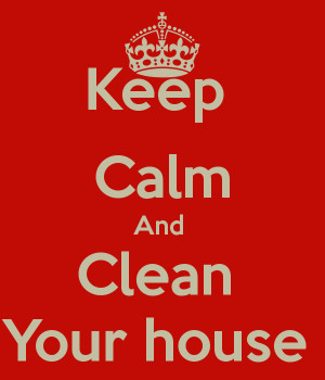 Keep Calm And Clean The House