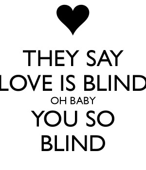 they-say-love-is-blind-oh-baby-you-so-blind-3.png