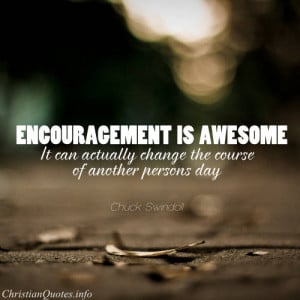 Chuck Swindoll Quote - Encouragement is awesome. It can actually ...