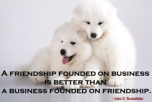 friendship founded on business is better than a business founded on ...