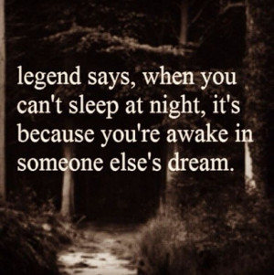 legend says, when you can't sleep at night, it's because you're awake ...